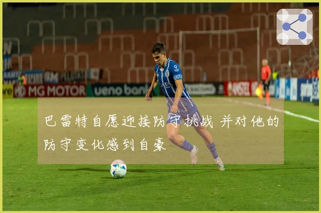 巴雷特自愿迎接防守挑战 并对他的防守变化感到自豪
