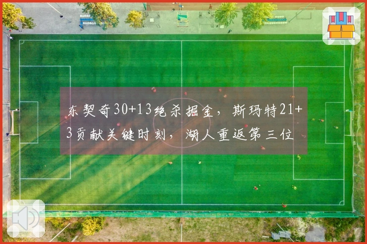 东契奇30+13绝杀掘金，斯玛特21+3贡献关键时刻，湖人重返第三位